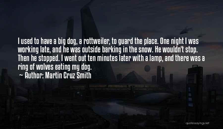 Martin Cruz Smith Quotes: I Used To Have A Big Dog, A Rottweiler, To Guard The Place. One Night I Was Working Late, And