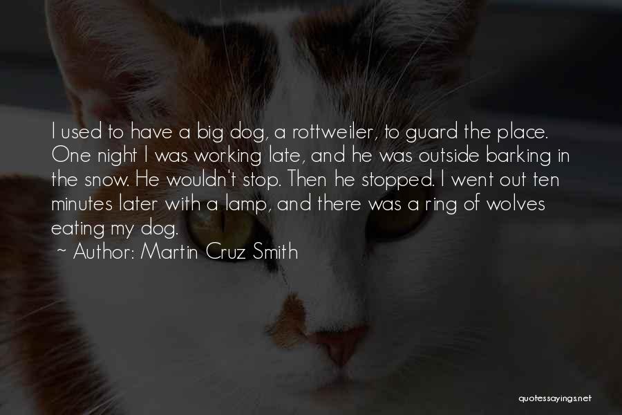 Martin Cruz Smith Quotes: I Used To Have A Big Dog, A Rottweiler, To Guard The Place. One Night I Was Working Late, And