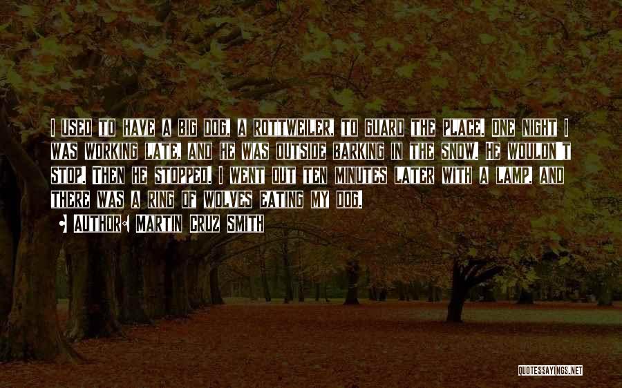 Martin Cruz Smith Quotes: I Used To Have A Big Dog, A Rottweiler, To Guard The Place. One Night I Was Working Late, And