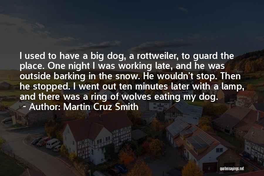 Martin Cruz Smith Quotes: I Used To Have A Big Dog, A Rottweiler, To Guard The Place. One Night I Was Working Late, And