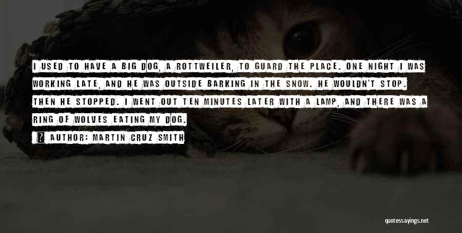 Martin Cruz Smith Quotes: I Used To Have A Big Dog, A Rottweiler, To Guard The Place. One Night I Was Working Late, And