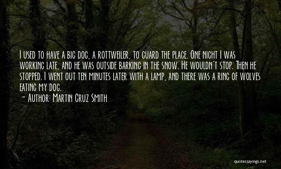 Martin Cruz Smith Quotes: I Used To Have A Big Dog, A Rottweiler, To Guard The Place. One Night I Was Working Late, And