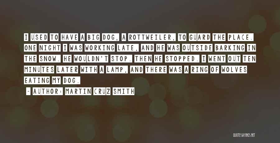 Martin Cruz Smith Quotes: I Used To Have A Big Dog, A Rottweiler, To Guard The Place. One Night I Was Working Late, And