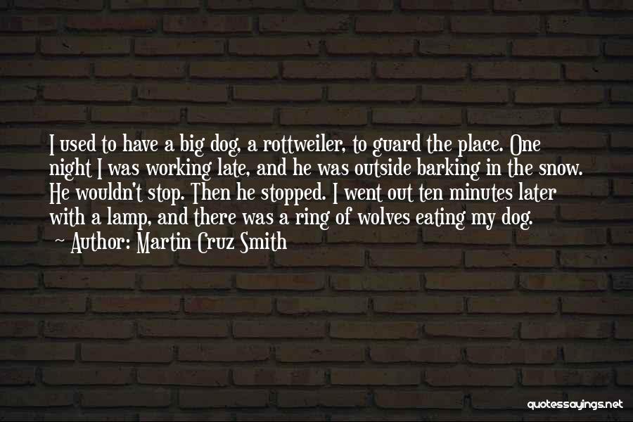 Martin Cruz Smith Quotes: I Used To Have A Big Dog, A Rottweiler, To Guard The Place. One Night I Was Working Late, And