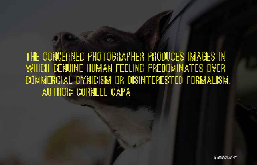 Cornell Capa Quotes: The Concerned Photographer Produces Images In Which Genuine Human Feeling Predominates Over Commercial Cynicism Or Disinterested Formalism.