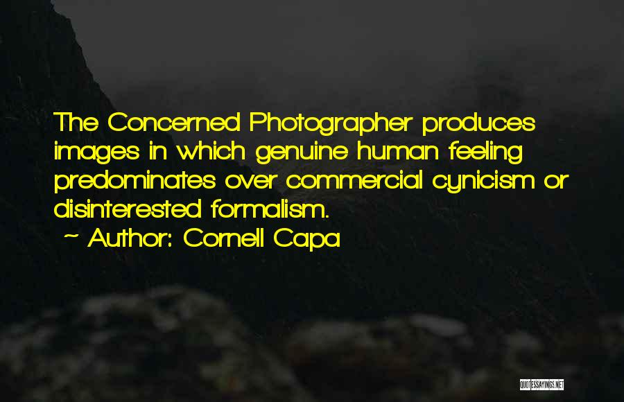 Cornell Capa Quotes: The Concerned Photographer Produces Images In Which Genuine Human Feeling Predominates Over Commercial Cynicism Or Disinterested Formalism.