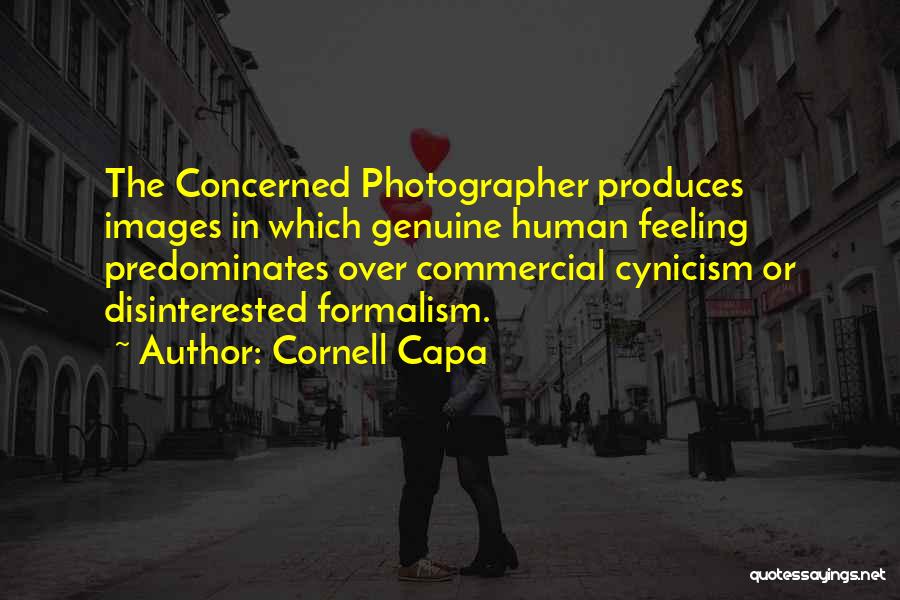 Cornell Capa Quotes: The Concerned Photographer Produces Images In Which Genuine Human Feeling Predominates Over Commercial Cynicism Or Disinterested Formalism.