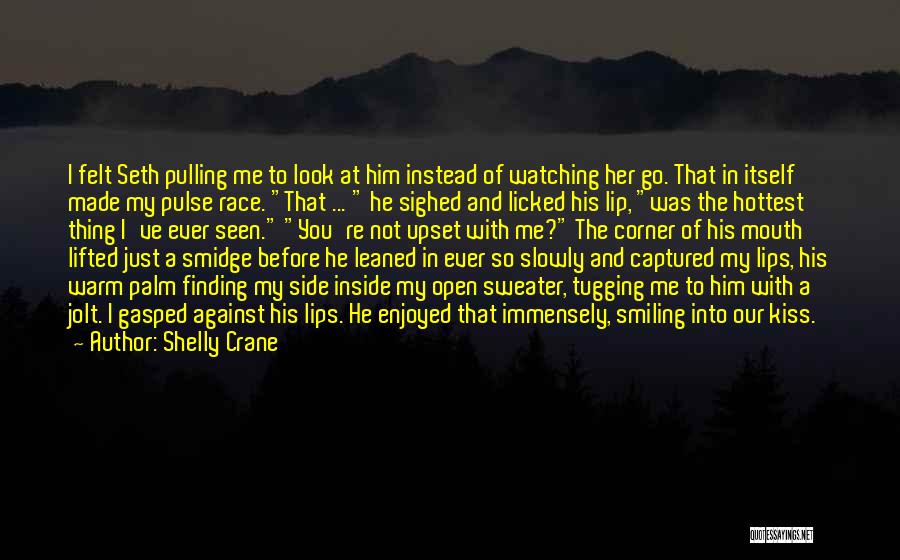 Shelly Crane Quotes: I Felt Seth Pulling Me To Look At Him Instead Of Watching Her Go. That In Itself Made My Pulse