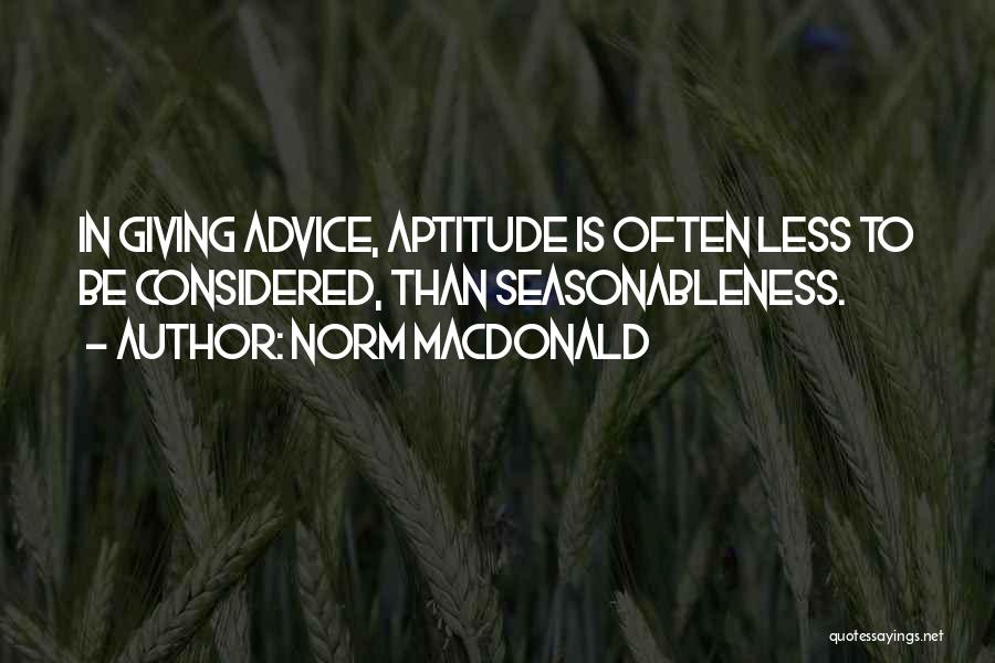 Norm MacDonald Quotes: In Giving Advice, Aptitude Is Often Less To Be Considered, Than Seasonableness.