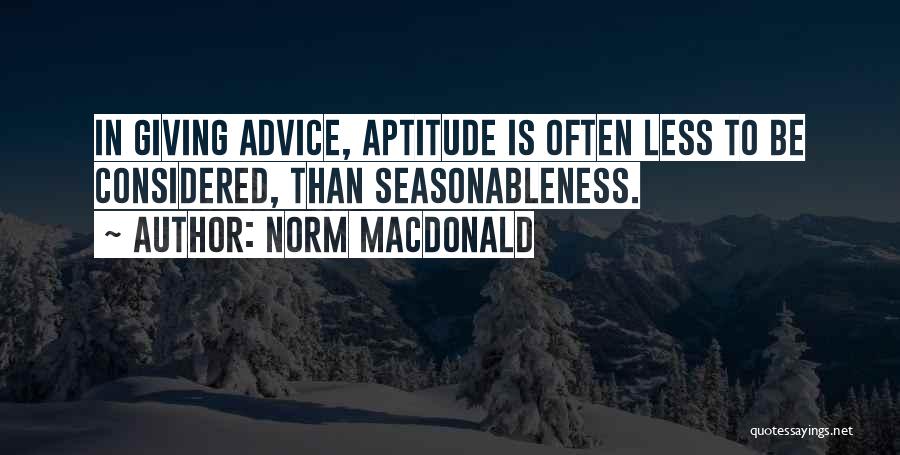 Norm MacDonald Quotes: In Giving Advice, Aptitude Is Often Less To Be Considered, Than Seasonableness.