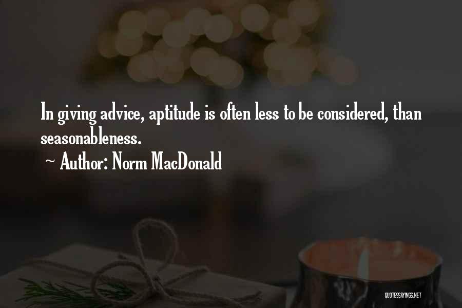 Norm MacDonald Quotes: In Giving Advice, Aptitude Is Often Less To Be Considered, Than Seasonableness.