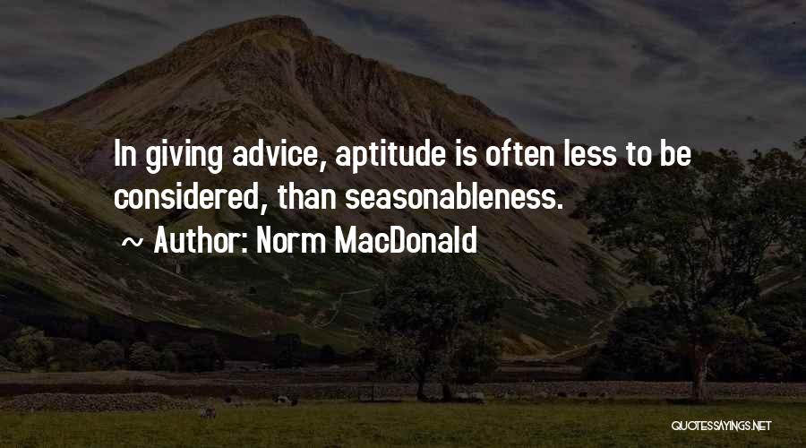 Norm MacDonald Quotes: In Giving Advice, Aptitude Is Often Less To Be Considered, Than Seasonableness.