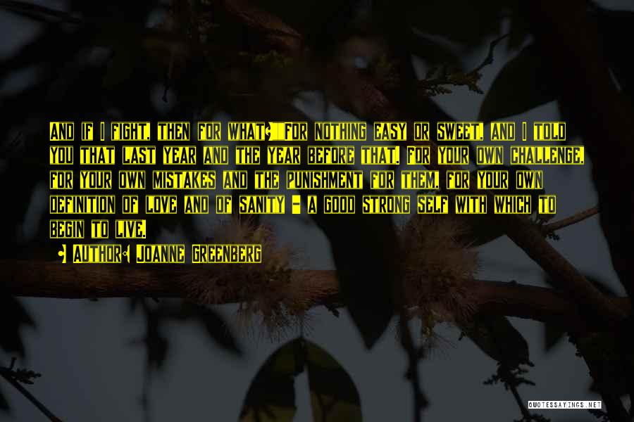 Joanne Greenberg Quotes: And If I Fight, Then For What?for Nothing Easy Or Sweet, And I Told You That Last Year And The