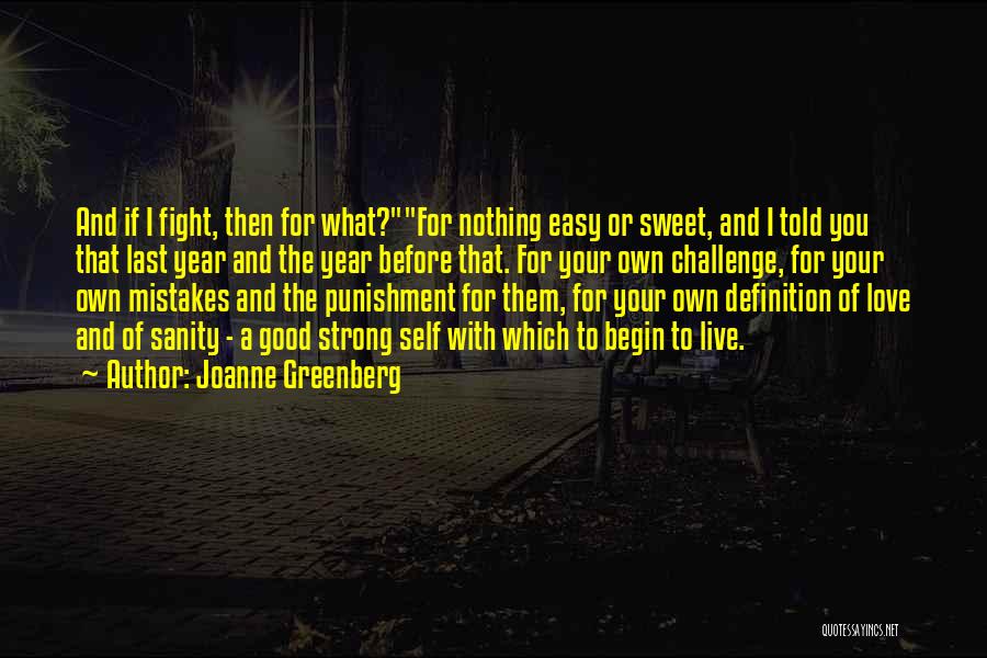 Joanne Greenberg Quotes: And If I Fight, Then For What?for Nothing Easy Or Sweet, And I Told You That Last Year And The