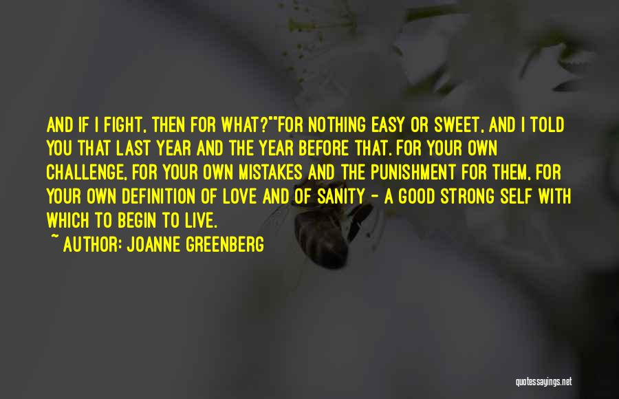 Joanne Greenberg Quotes: And If I Fight, Then For What?for Nothing Easy Or Sweet, And I Told You That Last Year And The