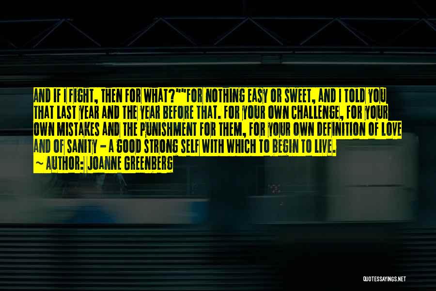 Joanne Greenberg Quotes: And If I Fight, Then For What?for Nothing Easy Or Sweet, And I Told You That Last Year And The