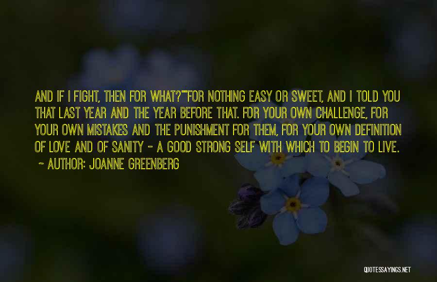 Joanne Greenberg Quotes: And If I Fight, Then For What?for Nothing Easy Or Sweet, And I Told You That Last Year And The