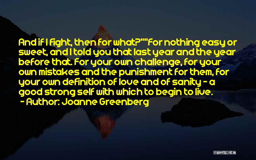 Joanne Greenberg Quotes: And If I Fight, Then For What?for Nothing Easy Or Sweet, And I Told You That Last Year And The