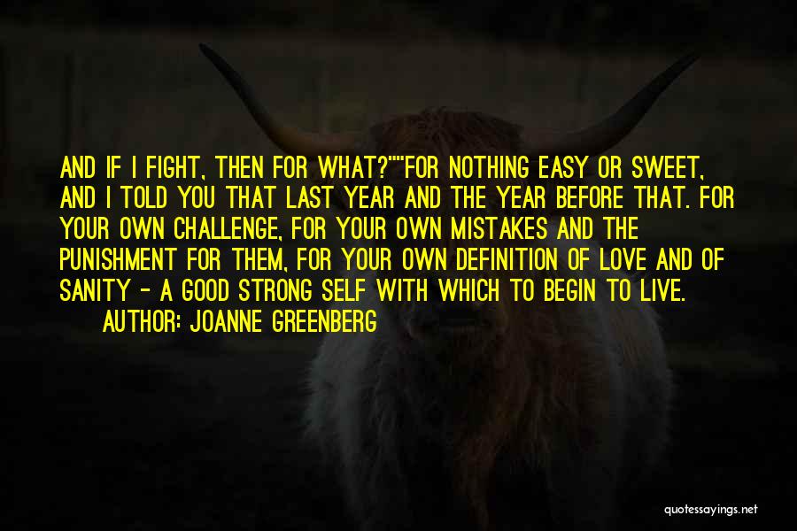 Joanne Greenberg Quotes: And If I Fight, Then For What?for Nothing Easy Or Sweet, And I Told You That Last Year And The