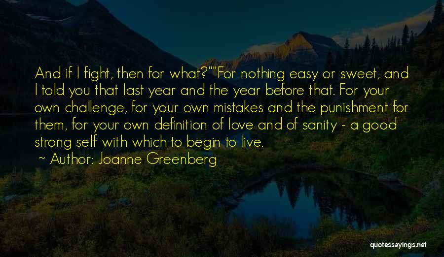 Joanne Greenberg Quotes: And If I Fight, Then For What?for Nothing Easy Or Sweet, And I Told You That Last Year And The