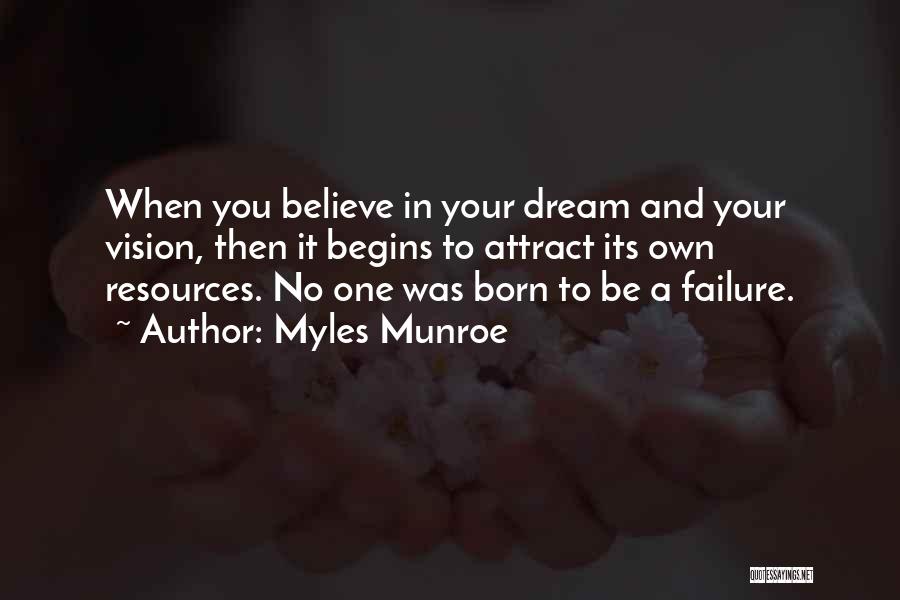 Myles Munroe Quotes: When You Believe In Your Dream And Your Vision, Then It Begins To Attract Its Own Resources. No One Was