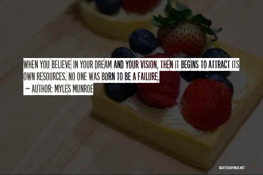 Myles Munroe Quotes: When You Believe In Your Dream And Your Vision, Then It Begins To Attract Its Own Resources. No One Was