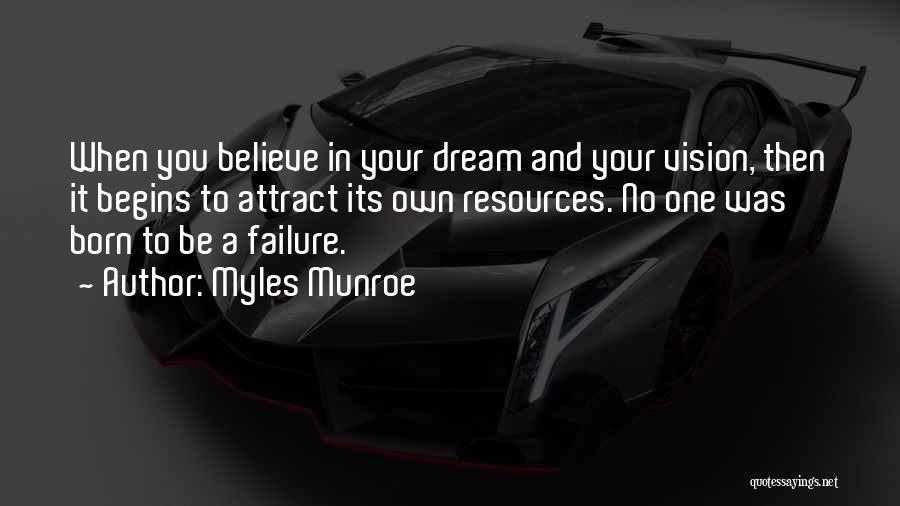 Myles Munroe Quotes: When You Believe In Your Dream And Your Vision, Then It Begins To Attract Its Own Resources. No One Was