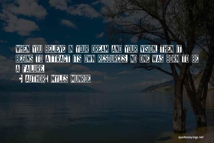 Myles Munroe Quotes: When You Believe In Your Dream And Your Vision, Then It Begins To Attract Its Own Resources. No One Was