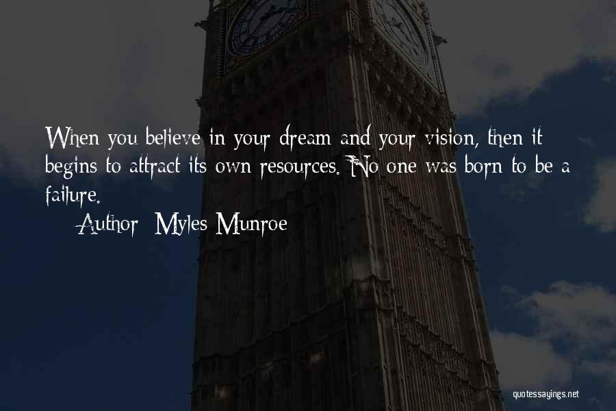 Myles Munroe Quotes: When You Believe In Your Dream And Your Vision, Then It Begins To Attract Its Own Resources. No One Was