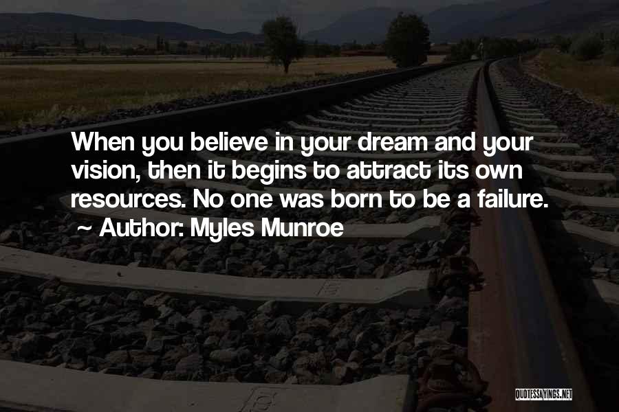Myles Munroe Quotes: When You Believe In Your Dream And Your Vision, Then It Begins To Attract Its Own Resources. No One Was