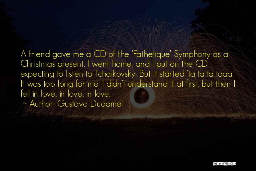 Gustavo Dudamel Quotes: A Friend Gave Me A Cd Of The 'pathetique' Symphony As A Christmas Present. I Went Home, And I Put