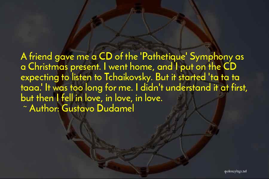 Gustavo Dudamel Quotes: A Friend Gave Me A Cd Of The 'pathetique' Symphony As A Christmas Present. I Went Home, And I Put