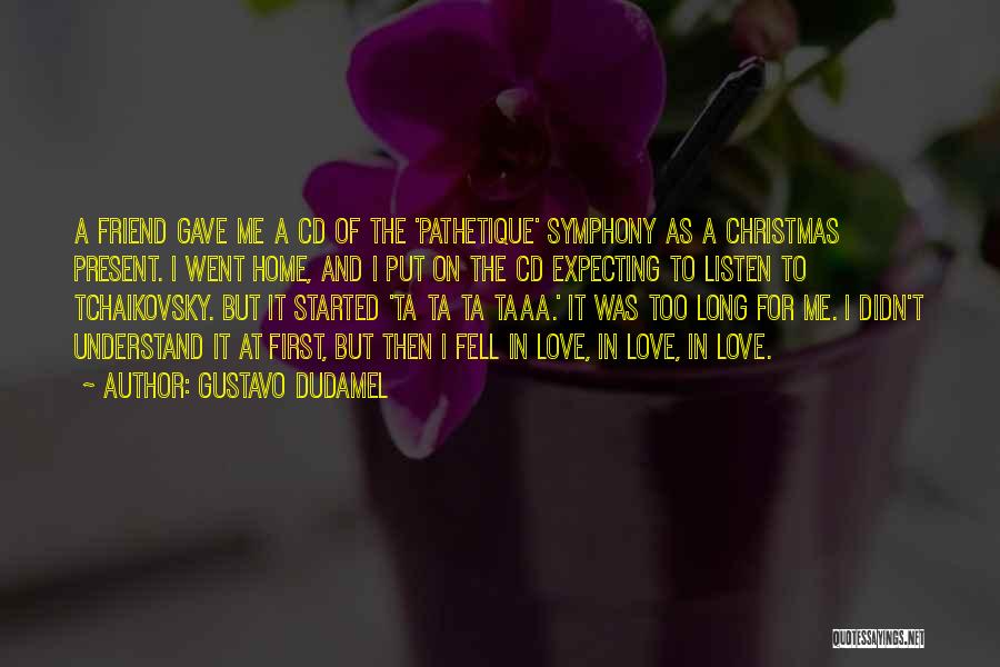 Gustavo Dudamel Quotes: A Friend Gave Me A Cd Of The 'pathetique' Symphony As A Christmas Present. I Went Home, And I Put