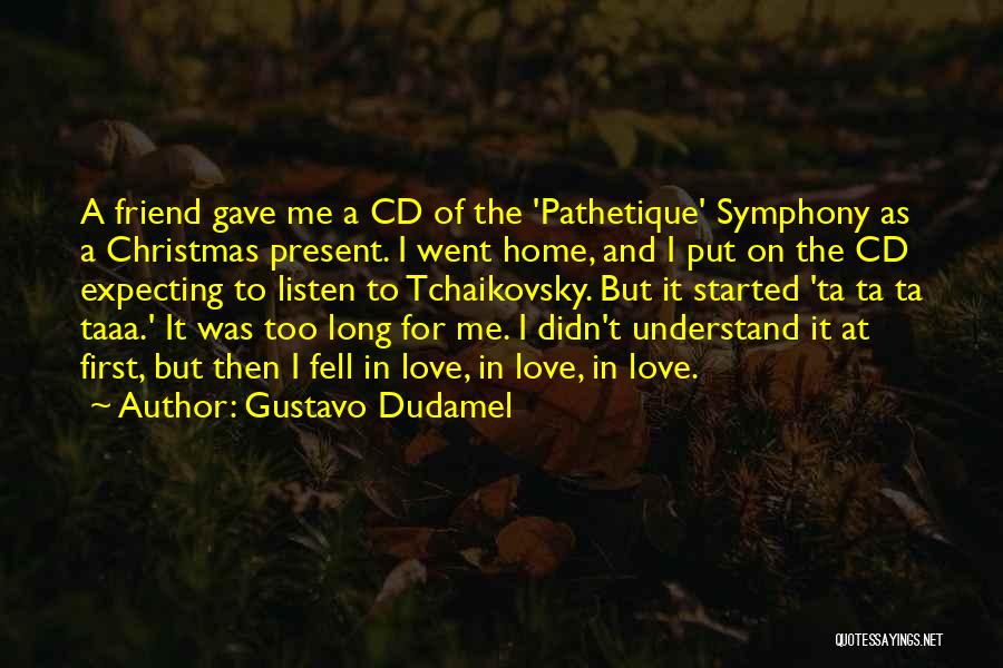 Gustavo Dudamel Quotes: A Friend Gave Me A Cd Of The 'pathetique' Symphony As A Christmas Present. I Went Home, And I Put