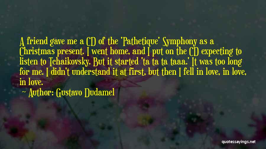 Gustavo Dudamel Quotes: A Friend Gave Me A Cd Of The 'pathetique' Symphony As A Christmas Present. I Went Home, And I Put