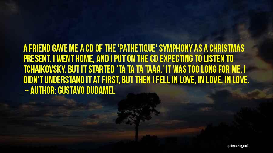Gustavo Dudamel Quotes: A Friend Gave Me A Cd Of The 'pathetique' Symphony As A Christmas Present. I Went Home, And I Put