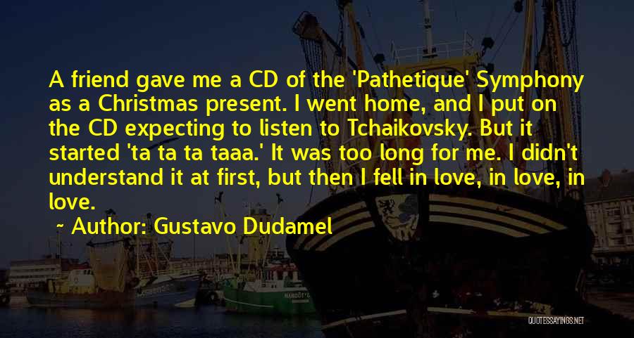 Gustavo Dudamel Quotes: A Friend Gave Me A Cd Of The 'pathetique' Symphony As A Christmas Present. I Went Home, And I Put