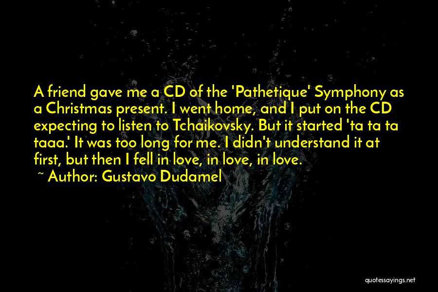 Gustavo Dudamel Quotes: A Friend Gave Me A Cd Of The 'pathetique' Symphony As A Christmas Present. I Went Home, And I Put