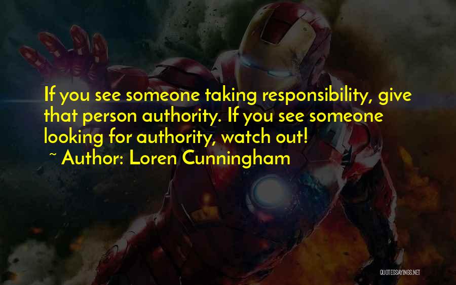 Loren Cunningham Quotes: If You See Someone Taking Responsibility, Give That Person Authority. If You See Someone Looking For Authority, Watch Out!