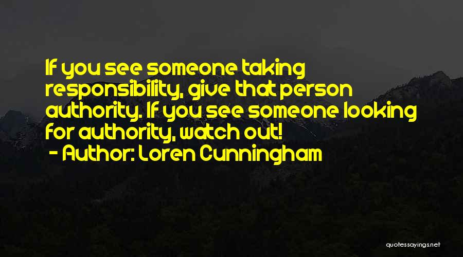 Loren Cunningham Quotes: If You See Someone Taking Responsibility, Give That Person Authority. If You See Someone Looking For Authority, Watch Out!