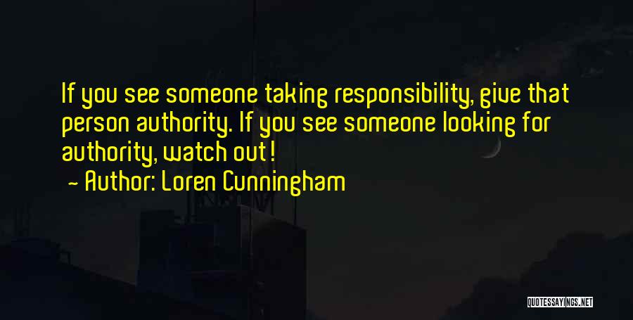 Loren Cunningham Quotes: If You See Someone Taking Responsibility, Give That Person Authority. If You See Someone Looking For Authority, Watch Out!