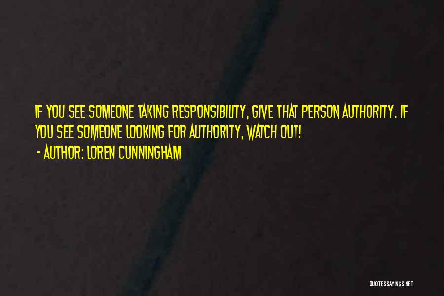 Loren Cunningham Quotes: If You See Someone Taking Responsibility, Give That Person Authority. If You See Someone Looking For Authority, Watch Out!
