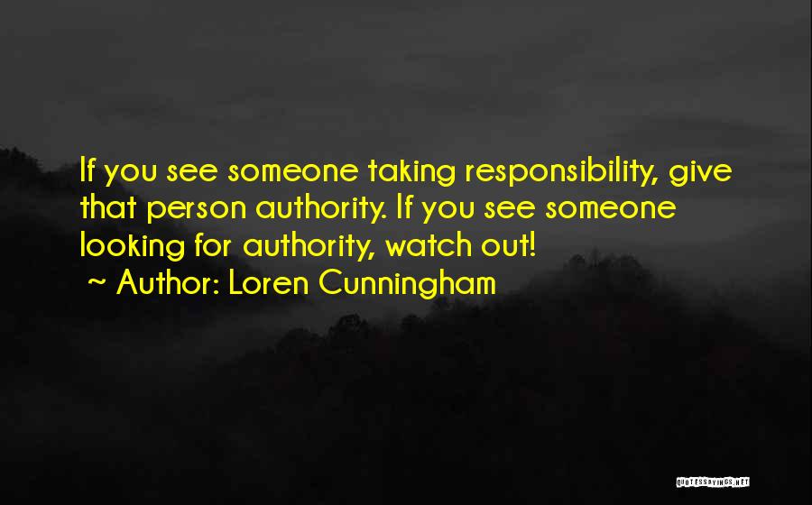 Loren Cunningham Quotes: If You See Someone Taking Responsibility, Give That Person Authority. If You See Someone Looking For Authority, Watch Out!