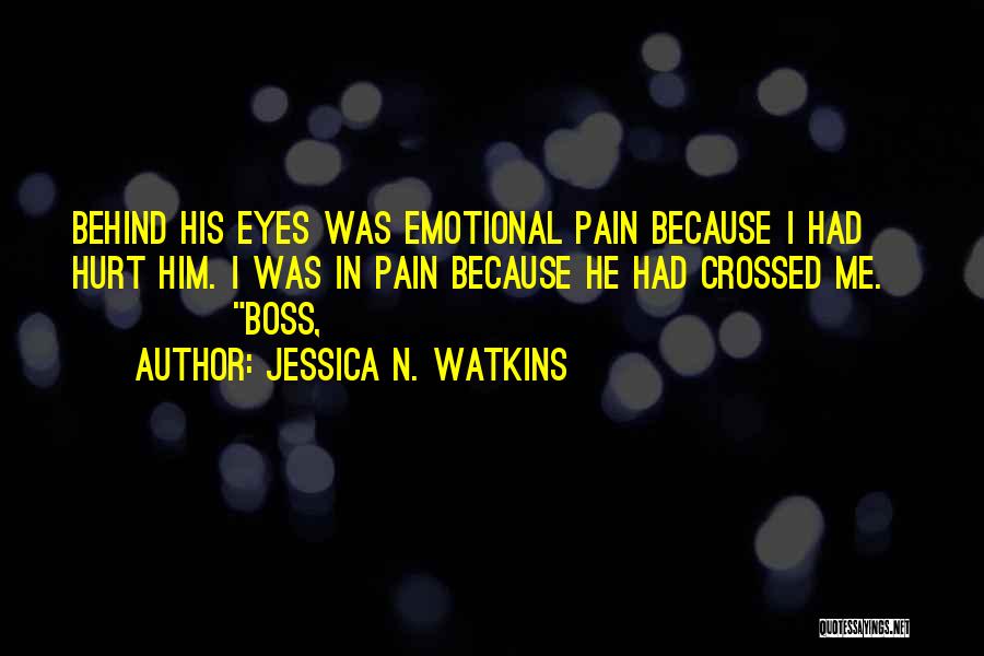 Jessica N. Watkins Quotes: Behind His Eyes Was Emotional Pain Because I Had Hurt Him. I Was In Pain Because He Had Crossed Me.