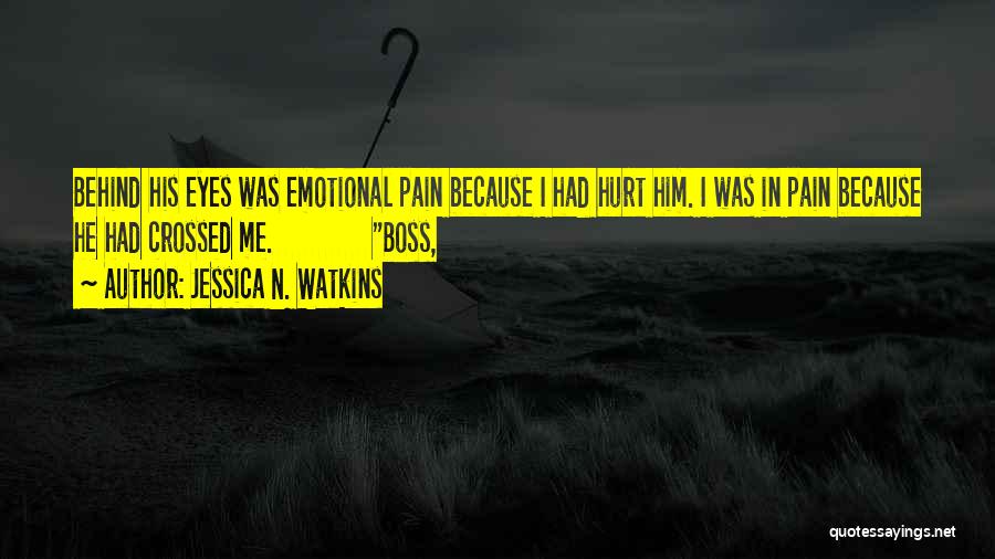 Jessica N. Watkins Quotes: Behind His Eyes Was Emotional Pain Because I Had Hurt Him. I Was In Pain Because He Had Crossed Me.