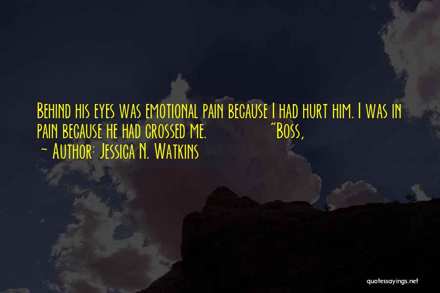 Jessica N. Watkins Quotes: Behind His Eyes Was Emotional Pain Because I Had Hurt Him. I Was In Pain Because He Had Crossed Me.