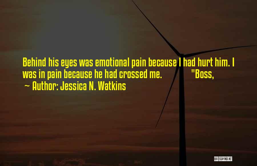 Jessica N. Watkins Quotes: Behind His Eyes Was Emotional Pain Because I Had Hurt Him. I Was In Pain Because He Had Crossed Me.