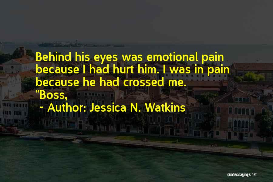 Jessica N. Watkins Quotes: Behind His Eyes Was Emotional Pain Because I Had Hurt Him. I Was In Pain Because He Had Crossed Me.