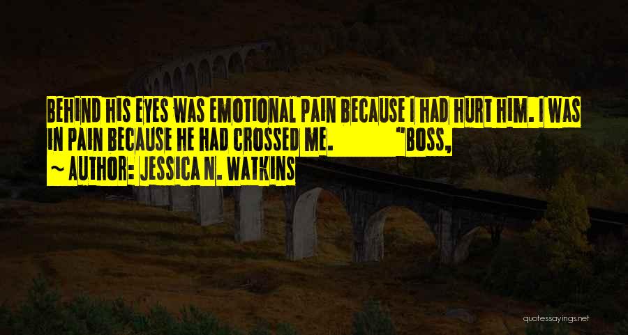 Jessica N. Watkins Quotes: Behind His Eyes Was Emotional Pain Because I Had Hurt Him. I Was In Pain Because He Had Crossed Me.