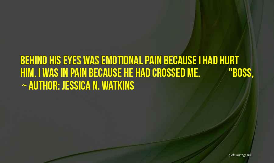 Jessica N. Watkins Quotes: Behind His Eyes Was Emotional Pain Because I Had Hurt Him. I Was In Pain Because He Had Crossed Me.